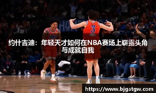 约什吉迪：年轻天才如何在NBA赛场上崭露头角与成就自我